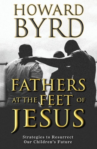 Fathers at the Feet of Jesus Strategies to Resurrect Our Children's Future