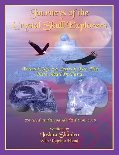 Journeys of the Crystal Skull Explorers Travel Log #2: Search for the Blue Skull in Peru