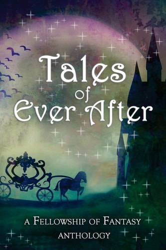 Tales of Ever After A Fellowship of Fantasy Anthology