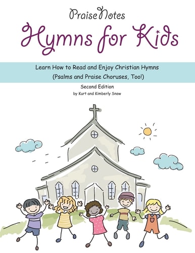 Hymns for Kids (Second Edition) Learn How to Read and Enjoy Christian Hymns (Psalms and Praise Choruses, Too!)