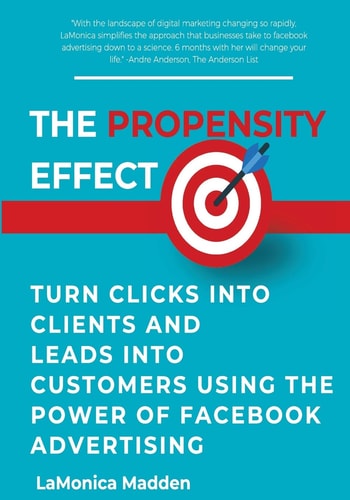 The Propensity Effect Turn Clicks Into Clients and Leads Into Customers Using The Power of Facebook Advertising
