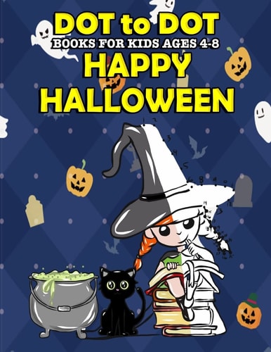 Dot To Dot Books For Kids Ages 4-8 Happy Halloween: Halloween Activity Book and Halloween Coloring Book for Children with Super Cute Pumpkins, Witches, Owls, Zombies and More Learn to Count Fun