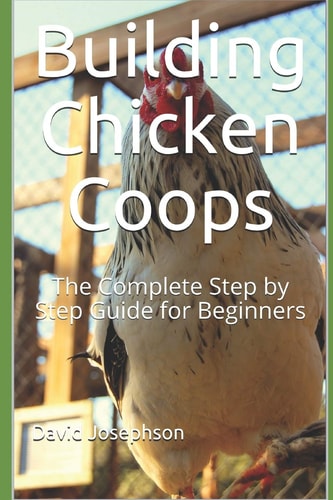 Building Chicken Coops The Complete Step by Step Guide for Beginners