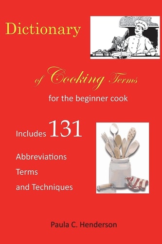 Dictionary of Cooking Terms For the Beginner Cook: Includes Abbreviations, Terms, and Techniques
