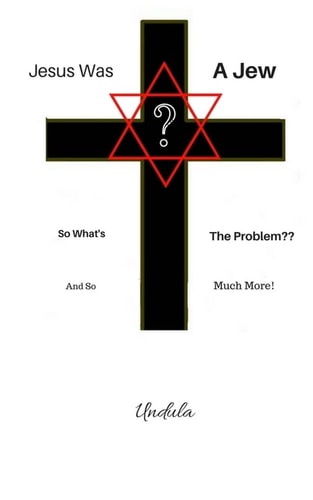 Jesus Was a Jew So What's The Problem: "And So Much More!"
