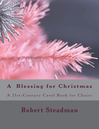 A Blessing for Christmas A 21st Century Carol Book for Choirs