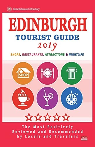 Edinburgh Tourist Guide 2019 Most Recommended Shops, Restaurants, Entertainment and Nightlife for Travelers in Edinburgh (City Tourist Guide 2019)