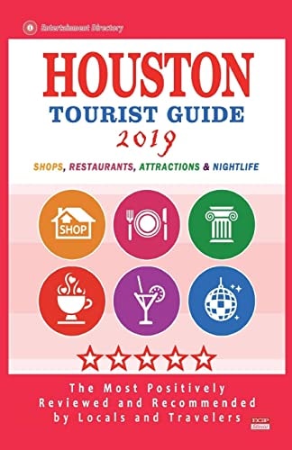 Houston Tourist Guide 2019 Most Recommended Shops, Restaurants, Entertainment and Nightlife for Travelers in Houston (City Tourist Guide 2019)