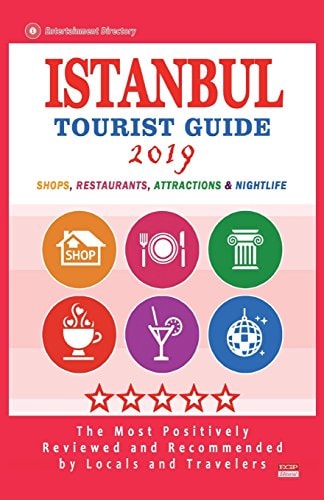 Istanbul Tourist Guide 2019 Most Recommended Shops, Restaurants, Entertainment and Nightlife for Travelers in Istanbul (City Tourist Guide 2019)