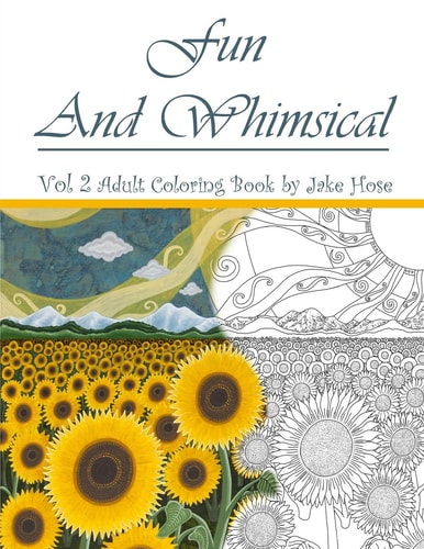 Fun and Whimsical Vol 2 Adult Coloring Book by Jake Hose A High Quality Adult Coloring Book Featuring Dragons, Princesses, Flowers and a Variety of Other Fun and Whimsical Artwork for You to Enjoy.