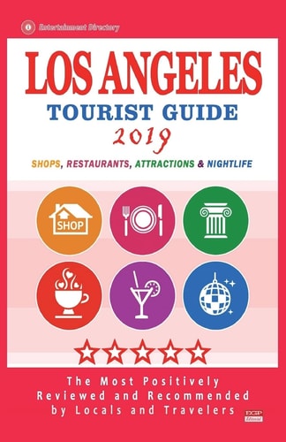 Los Angeles Tourist Guide 2019 Most Recommended Shops, Restaurants, Entertainment and Nightlife for Travelers in Los Angeles (City Tourist Guide 2019)