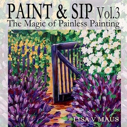 Paint and Sip Vol. 3 The Magic of Painless Painting