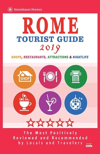 Rome Tourist Guide 2019 Most Recommended Shops, Restaurants, Entertainment and Nightlife for Travelers in Rome (City Tourist Guide 2019)