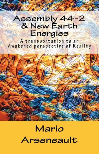 Assembly 44-2 and New Earth Energies New Earth Energies - a Transportation to an Awakened Perspective of Reality