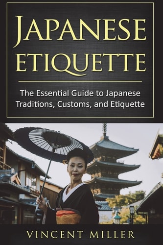 Japanese Etiquette The Essential Guide to Japanese Traditions, Customs, and Etiquette