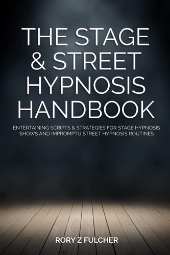 The Stage & Street Hypnosis Handbook Entertaining Scripts & Strategies for Stage Hypnosis Shows and Impromptu Street Hypnosis Routines