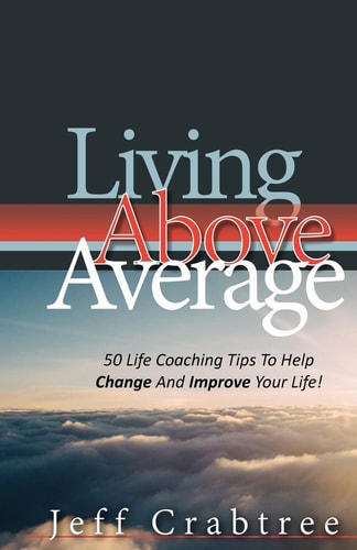 Living Above Average 50 Life Coaching Tips To Help Change And Improve Your Life!