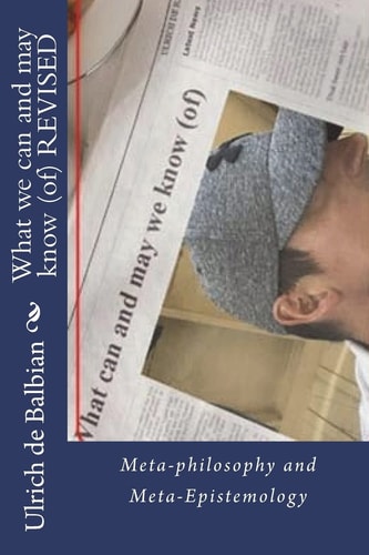 What We Can and May Know (of) REVISED Meta-Philosophy and Meta-Epistemology