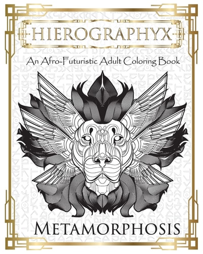 Hierographyx An Afro-Futuristic Coloring Book: Metamorphosis