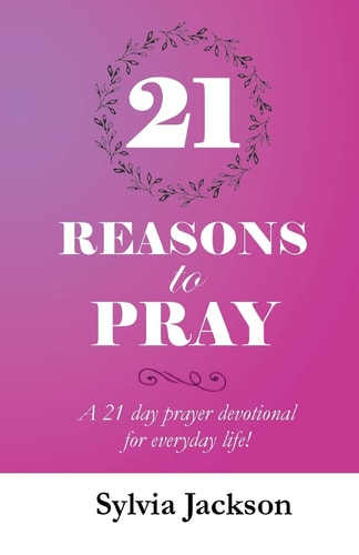 21 Reasons To Pray A 21 Day Prayer Devotional for Everyday Life!