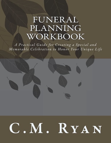 Funeral Planning Workbook A Practical Guide for Creating a Special and Memorable Celebration to Honor Your Unique Life