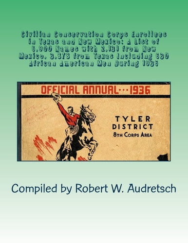 Civilian Conservation Corps Enrollees in Texas and New Mexico A List of 6,900 Names with 2,131 from New Mexico, 3,878 from Texas, Including 630 African American Men During 1936
