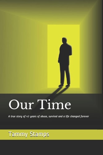 Our Time A True Story of Surviving Long Term Abuse and the Journey to Becoming Whole