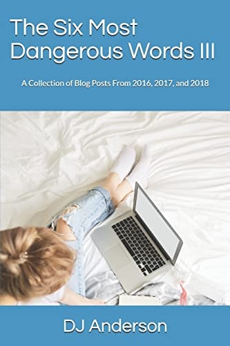 The Six Most Dangerous Words A Collection of Blog Posts From 2016, 2017, and 2018