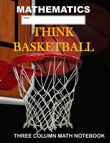 Mathematics: Think Basketball: Three Column Math Notebook Note Taking Method for Mathematics Mathematics Notebook