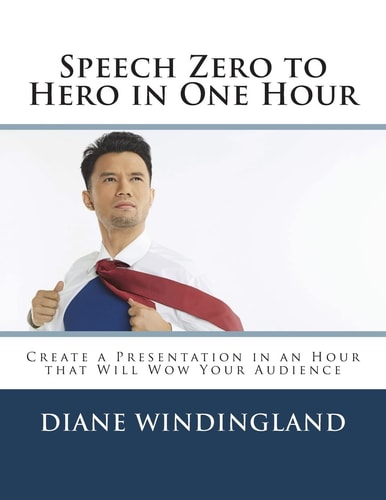 Speech Zero to Hero in One Hour Create a Presentation in an Hour that Will Wow Your Audience