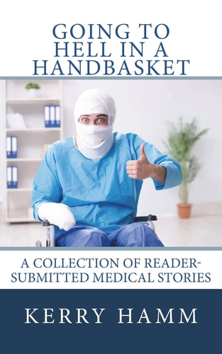 Going to Hell in a Handbasket A Collection of Reader-Submitted Medical Stories
