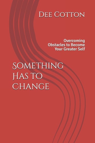 Something Has to Change Overcoming Obstacles to Become Your Greater Self