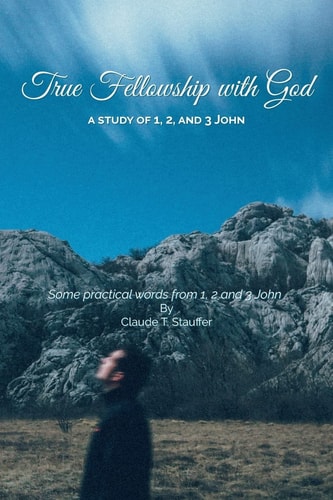 True Fellowship with God Some Practical Words from 1, 2 and 3 John
