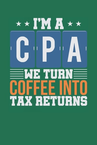 I'm a CPA We Turn Coffee Into Tax Returns - Money Green (6 X 9 , 112 Pages)