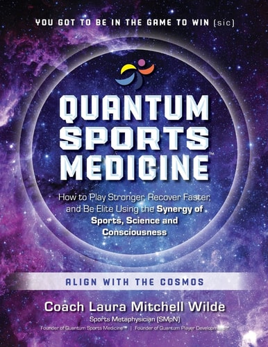 Quantum Sports Medicine How to Play Stronger, Recover Faster, and Be Elite Using the Synergy of Sports, Science and Consciousness