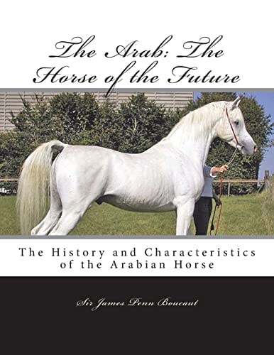 The Arab The Horse of the Future: The History and Characteristics of the Arabian Horse
