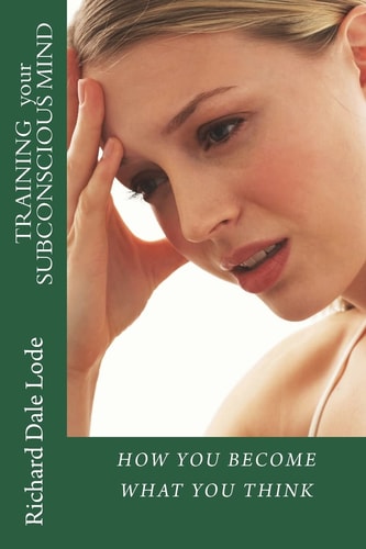 TRAINING Your SUBCONSCIOUS MIND How You Become What You Think