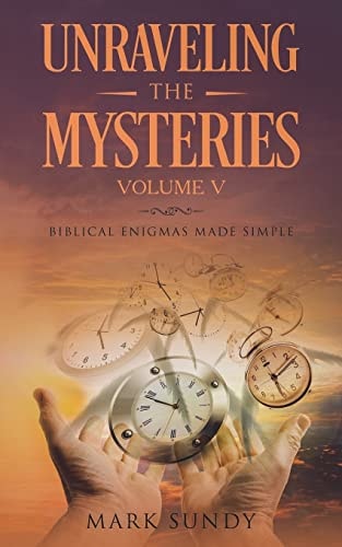 Unraveling the Mysteries Volume V Biblical Enigmas Made Simple