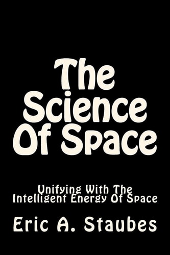 The Science Of Space Unifying With The Intelligent Energy Of Space
