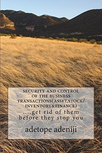 Security and Control of the Business Transactions(asset,stock/inventory&finance) ... . Get Rid of Them Before They Stop You