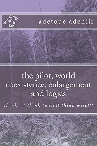 The Pilot; World Coexistence, Enlargement and Logics Think It! Think Twice!! Think Wise!!!