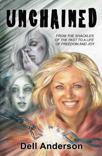 Unchained From the Shackles of the Past to a Life of Freedom and Joy