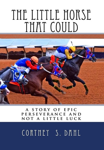 The Little Horse That Could : a Story of Epic Perseverance and Not a Little Luck