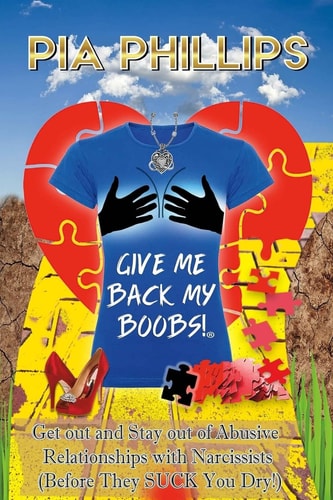 Give Me Back My Boobs! Get Out and Stay Out of Abusive Relationships with Narcissists (Before They SUCK You Dry!)