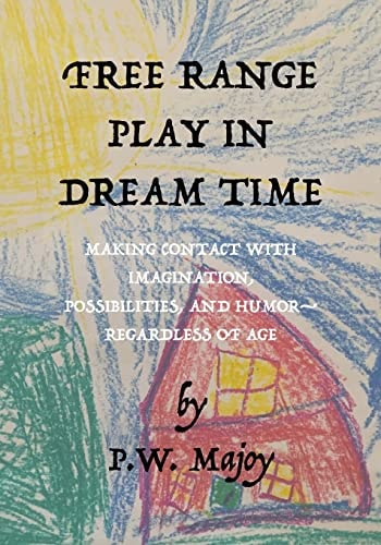 Free Range Play in Dream Time Making Contact with Imagination, Possbilites and Humor--Regardless of Age