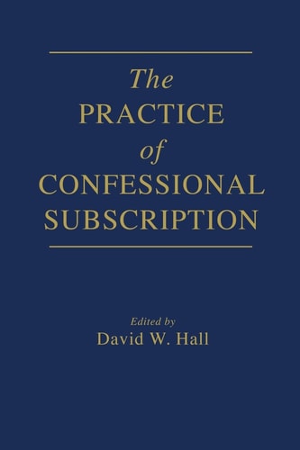 The Practice of Confessional Subscription