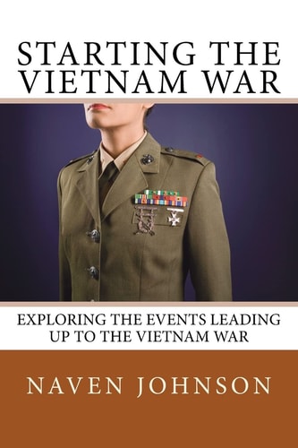 Starting the VietNam War Exploring the Events Leading Up to the Vietnam War