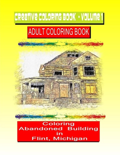 Creative Coloring Book-Volume 1. Abandoned Buildings in the City of Flint Michigan