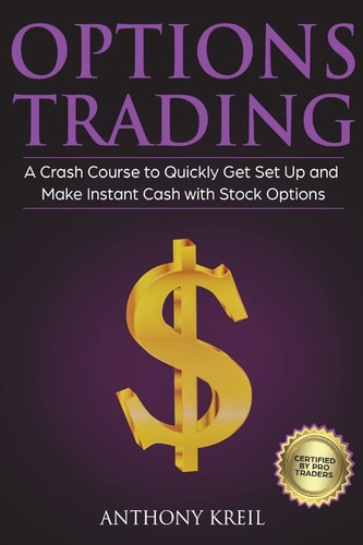 Options Trading The #1 Crash Course to Quickly Get Set Up and Make Instant Cash with Stock Options (Trading for a Living, Make Money Online, Options Greeks, Strategies, Pricing and Much More!)