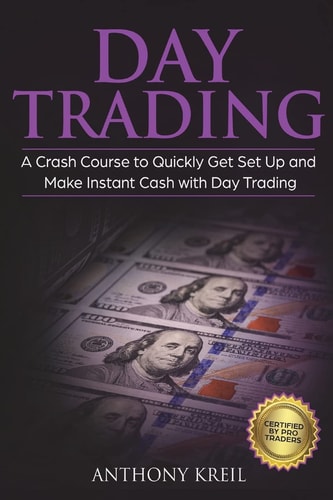 Day Trading The #1 Crash Course to Quickly Get Set Up and Make Instant Cash with Day Trading (Analysis of the Stock Market, Trading for Income, Strategies Used by Pro Trader Made Easy and More!)